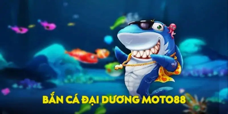 bắn cá đại dương moto88